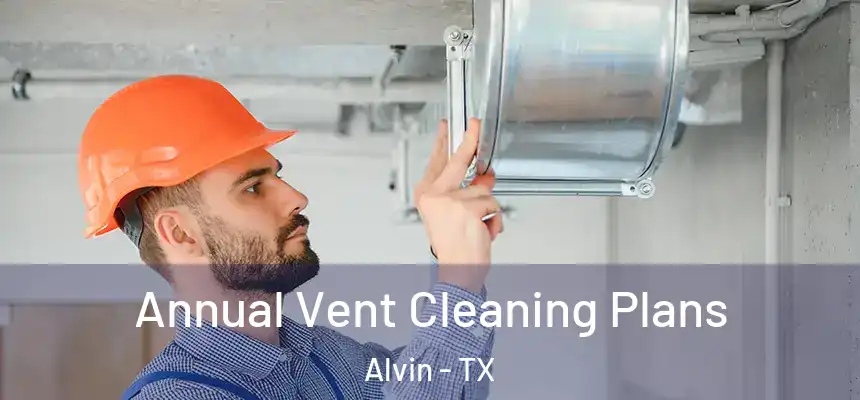 Annual Vent Cleaning Plans Alvin - TX