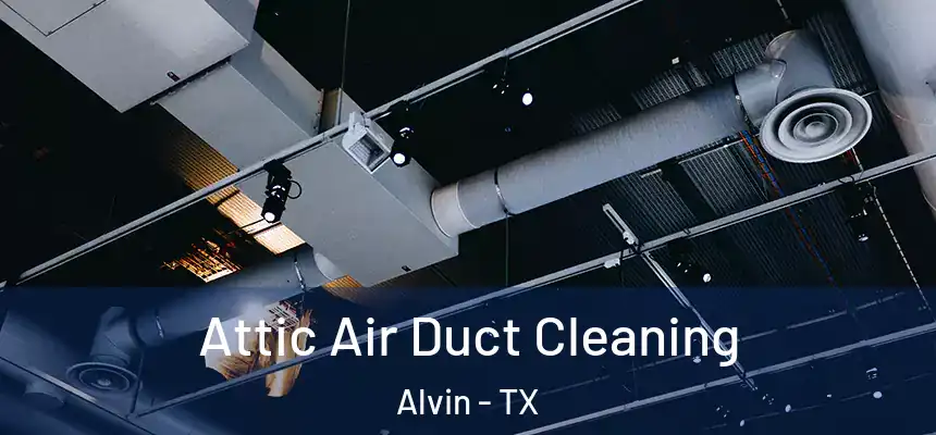 Attic Air Duct Cleaning Alvin - TX