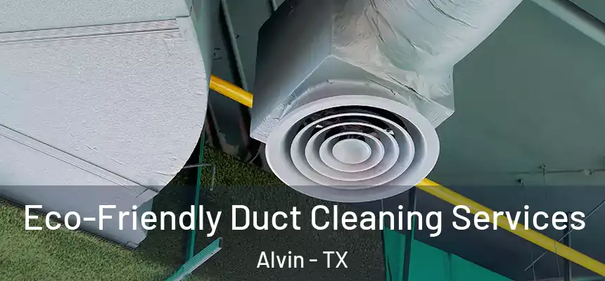  Eco-Friendly Duct Cleaning Services Alvin - TX