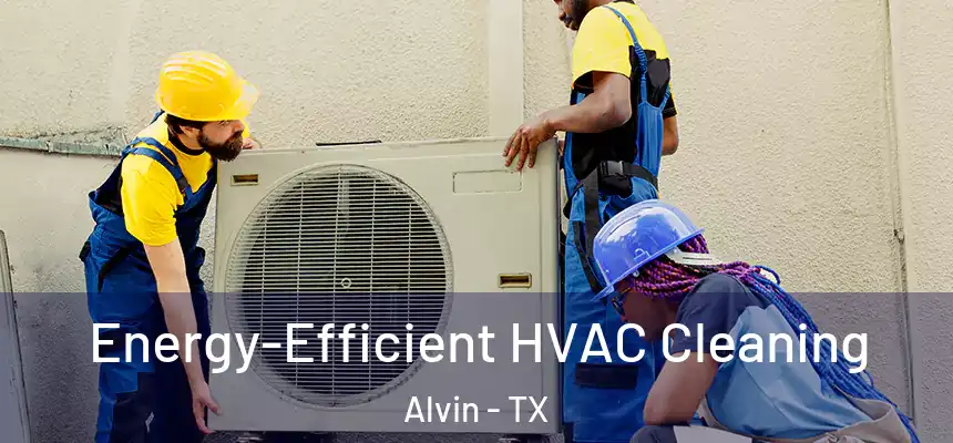 Energy-Efficient HVAC Cleaning Alvin - TX