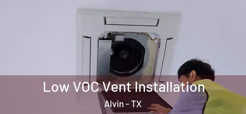  Low VOC Vent Installation Alvin - TX